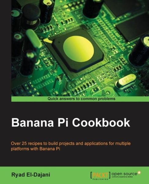Banana Pi Cookbook - Ryad El-Dajani - Books - Packt Publishing Limited - 9781783552443 - June 30, 2015