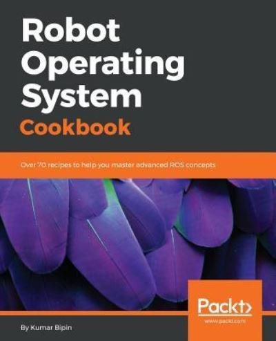 Cover for Kumar Bipin · Robot Operating System Cookbook: Over 70 recipes to help you master advanced ROS concepts (Paperback Bog) (2018)