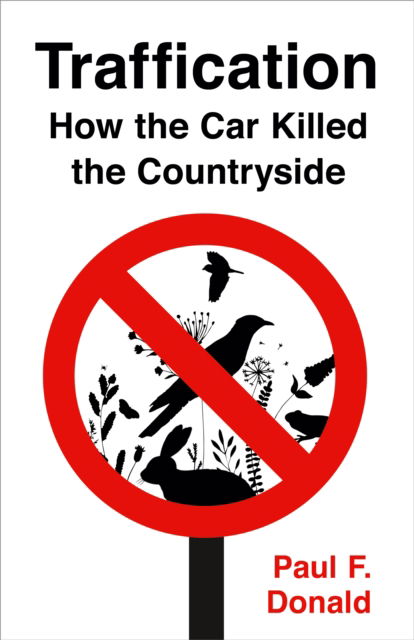 Traffication: How Cars Destroy Nature and What We Can Do About It - Paul Donald - Książki - Pelagic Publishing - 9781784274443 - 30 maja 2023