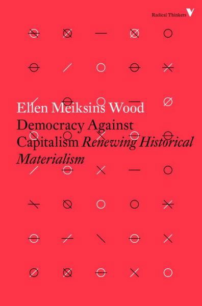 Democracy Against Capitalism: Renewing Historical Materialism - Radical Thinkers Set 12 - Ellen Meiksins Wood - Books - Verso Books - 9781784782443 - February 2, 2016