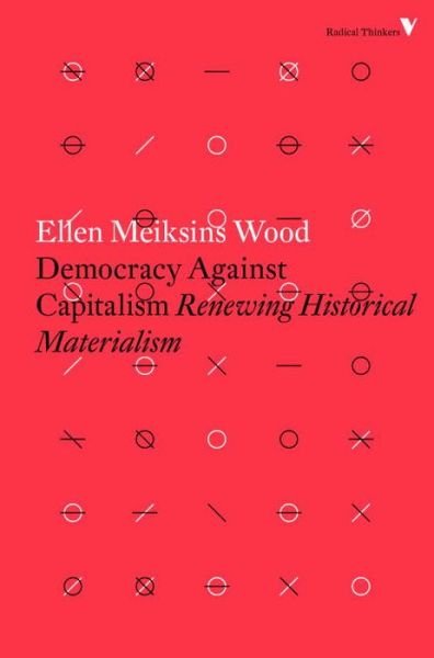 Cover for Ellen Meiksins Wood · Democracy Against Capitalism: Renewing Historical Materialism - Radical Thinkers (Paperback Book) (2016)