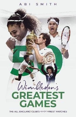 Cover for Abi Smith · Wimbledon's Greatest Games: The All England Club's Fifty Finest Matches - Greatest Games (Hardcover Book) (2021)