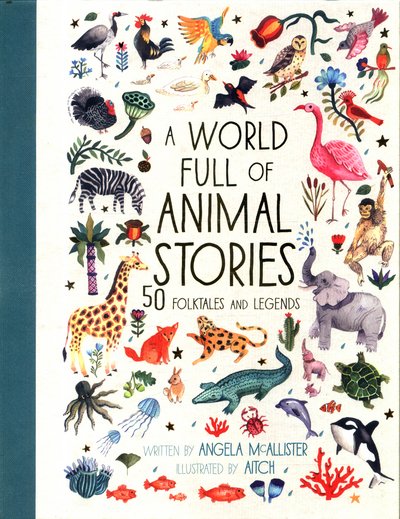 Cover for Angela McAllister · A World Full of Animal Stories: 50 favourite animal folk tales, myths and legends - World Full of... (Hardcover Book) [First Edition, New edition] (2017)