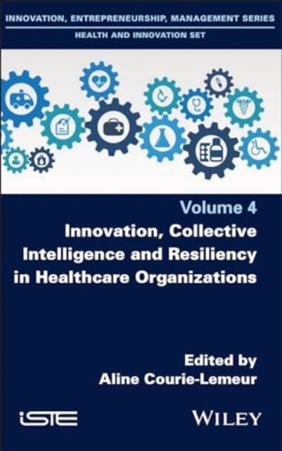 Innovation, Collective Intelligence and Resiliency in Healthcare Organizations - - Books - ISTE Ltd and John Wiley & Sons Inc - 9781786308443 - March 11, 2024