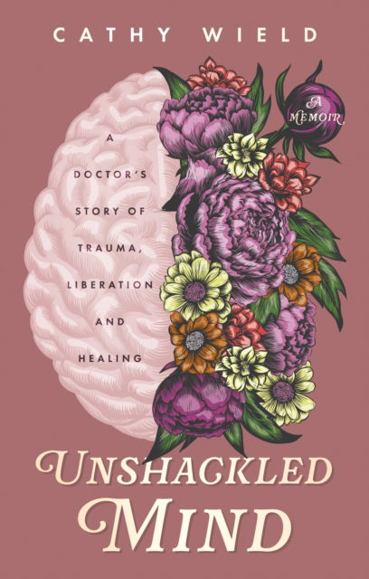 Cover for Cathy Wield · Unshackled Mind: A Doctor’s Story of Trauma, Liberation and Healing (Paperback Book) (2025)