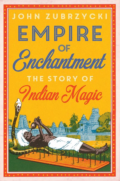 Cover for John Zubrzycki · Empire of Enchantment: The Story of Indian Magic (Hardcover Book) (2018)