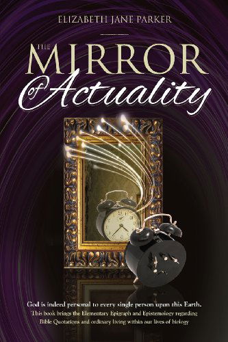 Cover for Mrs Elizabeth Jane Parker · The Mirror of Actuality: God is Indeed Personal to Every Single Person Upon This Earth (Paperback Book) (2012)