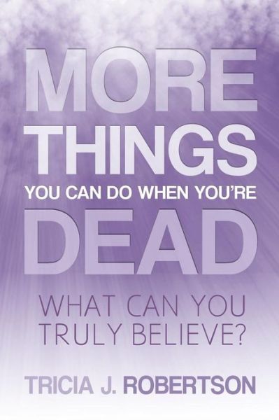 Cover for Tricia J Robertson · More Things you Can do When You're Dead: What Can You Truly Believe? (Paperback Book) (2015)