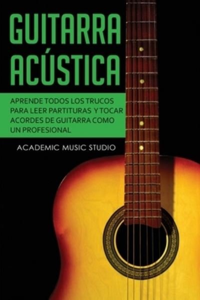 Cover for Academic Music Studio · Guitarra acustica: Aprende todos los trucos para leer partituras y tocar acordes de guitarra como un profesional (Taschenbuch) (2020)