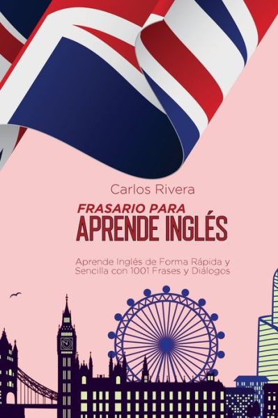 Cover for Carlos Rivera · Frasario Para Aprender Ingles: Aprende Ingles de Forma Rapida y Sencilla con 1001 Frases y Dialogos (Paperback Book) (2021)