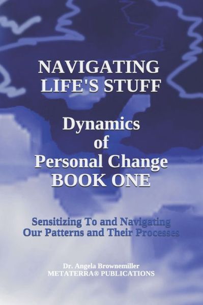 Navigating Life's Stuff -- Dynamics of Personal Change, Book One: Sensitizing To and Navigating Our Patterns and Their Processes - Keys to Consciousness and Survival - Browne-Miller, Angela, PhD - Livros - Metaterra Publications - 9781937951443 - 12 de outubro de 2020