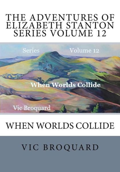 Cover for Vic Broquard · The Adventures of Elizabeth Stanton Series Volume 12 when Worlds Collide (Pocketbok) [Third edition] (2014)