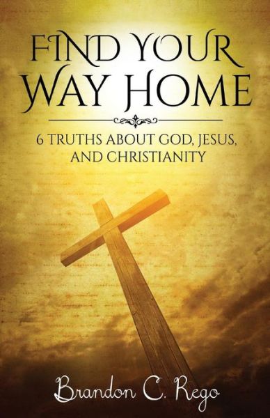 Find Your Way Home - Brandon C Rego - Książki - Sojourn Publishing, LLC - 9781944878443 - 17 maja 2017