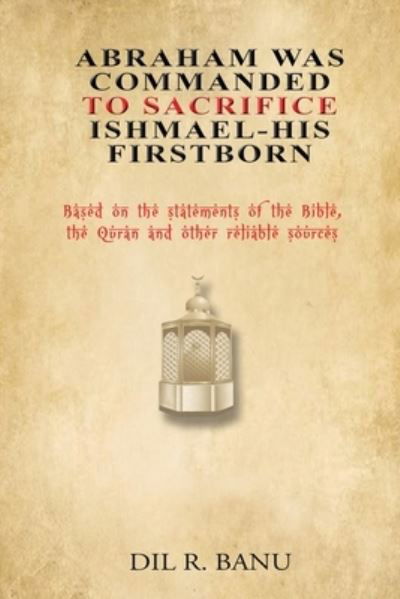 Abraham Was Commanded To Sacrifice Ishmael- His First Born - DIL R Banu - Books - Diamond Media Press Co. - 9781951302443 - November 18, 2020