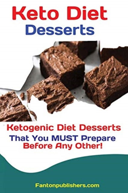 Keto Diet Desserts: Ketogenic Diet Desserts That You MUST Prepare Before Any Other! - Publishers Fanton - Books - Antony Mwau - 9781951737443 - April 12, 2019