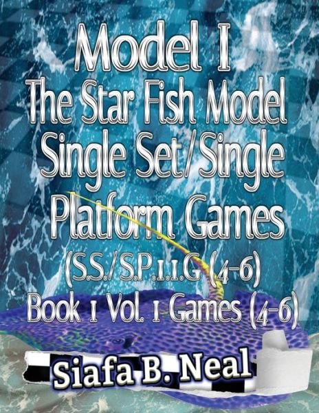 Cover for Siafa Neal · Model I - the Star Fish Model - Single Set / Single Platform Games (S. S. /S. P. 1. 1 G ( 4-6), Book 1 Vol. 1 Games (4-6) (Buch) (2020)