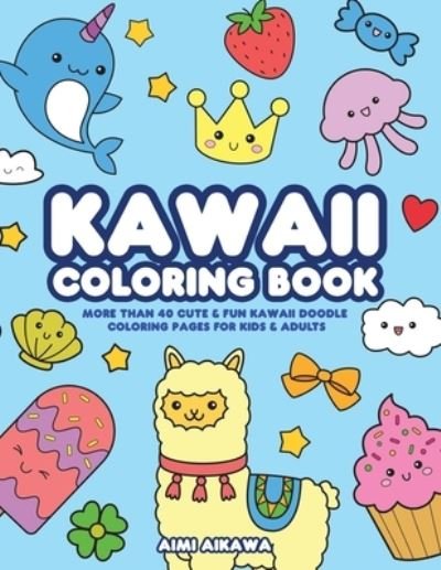 Cover for Aimi Aikawa · Kawaii Coloring Book: More Than 40 Cute &amp; Fun Kawaii Doodle Coloring Pages for Kids &amp; Adults (Paperback Book) (2020)