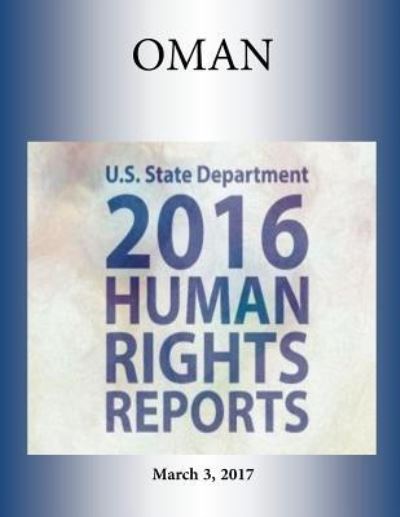 OMAN 2016 HUMAN RIGHTS Report - U S State Department - Books - Createspace Independent Publishing Platf - 9781976417443 - March 3, 2017