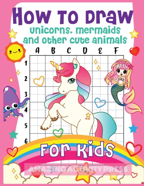 Cover for Amazing Activity Press · How to Draw Unicorns, Mermaids and Other Cute Animals for Kids: The Step by Step Drawing Book for Kids to Learn to Draw Unicorns, Mermaids and Their Magical Friends! (Boys and Girls How to Draw Books) (Paperback Book) (2019)