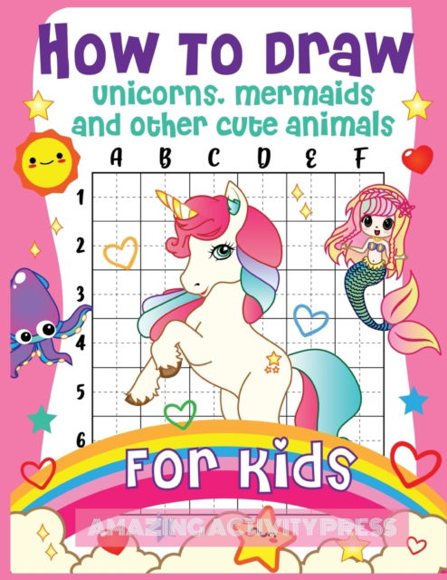 Cover for Amazing Activity Press · How to Draw Unicorns, Mermaids and Other Cute Animals for Kids: The Step by Step Drawing Book for Kids to Learn to Draw Unicorns, Mermaids and Their Magical Friends! (Boys and Girls How to Draw Books) (Taschenbuch) (2019)