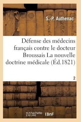 Cover for Authenac-s-p · Medecins Francais Contre Le Docteur Broussais, Auteur De La Nouvelle Doctrine Medicale T02 (Pocketbok) (2016)
