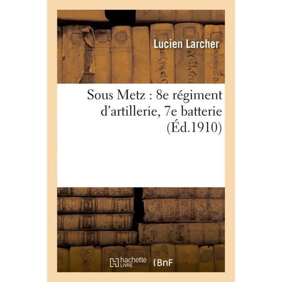 Cover for Larcher · Sous Metz: 8e Regiment d'Artillerie, 7e Batterie (Paperback Book) (2017)