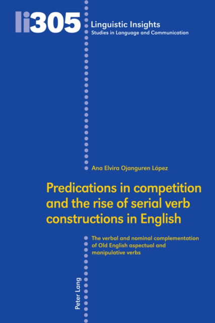 Cover for Ana Elvira Ojanguren Lopez · Predications in competition and the rise of serial verb constructions in English : The verbal and nominal complementation of Old English aspectual and manipulative verbs : 305 (Hardcover Book) [New ed edition] (2024)