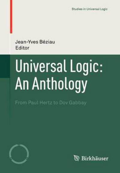 Universal Logic: An Anthology: From Paul Hertz to Dov Gabbay - Studies in Universal Logic - Jean-yves Beziau - Kirjat - Birkhauser Verlag AG - 9783034601443 - maanantai 2. huhtikuuta 2012
