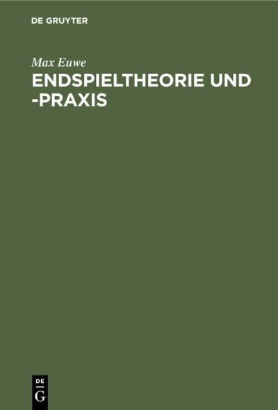 Endspieltheorie und -Praxis - Max Euwe - Książki - De Gruyter, Inc. - 9783110084443 - 1 kwietnia 1984