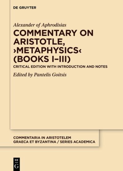 Commentary on Aristotle, >Metaphysics< (Books I-III): Critical edition with Introduction and Notes - Commentaria in Aristotelem Graeca et Byzantina - Series academica - Alexander of Aphrodisias - Libros - De Gruyter - 9783110732443 - 6 de diciembre de 2021