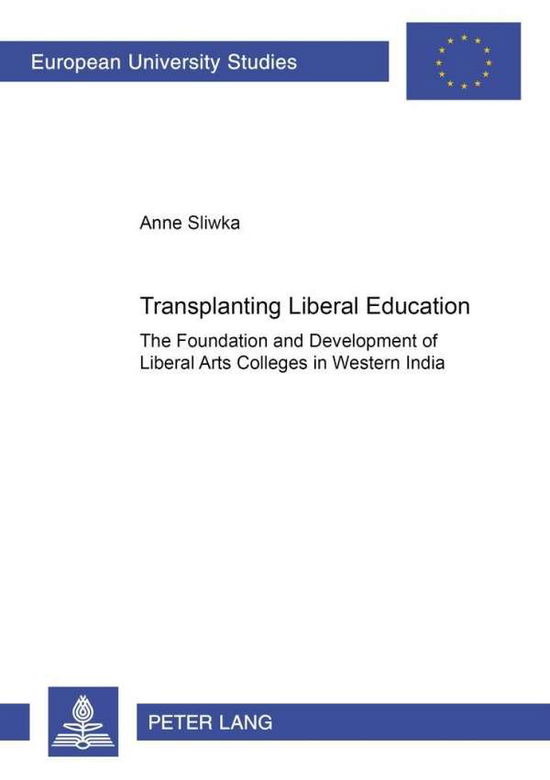 Cover for Anne Sliwka · Transplanting Liberal Education: The Foundation and Development of Liberal Arts Colleges in Western India - Europaische Hochschulschriften / European University Studies / Publications Universitaires Europeennes Reihe 11: Padagogik / Series 11: Education / (Paperback Book) (2004)