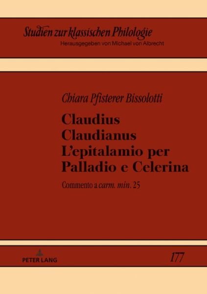 Claudius Claudianus. l'Epitalamio Per Palladio E Celerina: Commento a "Carm. Min." 25 - Studien Zur Klassischen Philologie - Chiara Pfisterer - Libros - Peter Lang AG - 9783631738443 - 26 de febrero de 2018