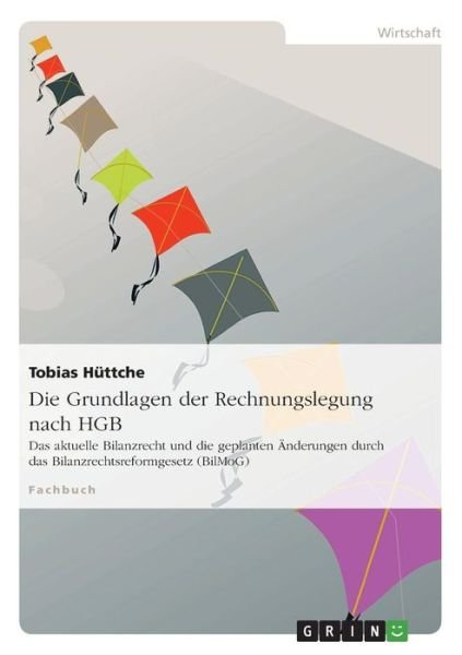 Die Grundlagen Der Rechnungslegung Nach Hgb - Tobias Huttche - Kirjat - GRIN Verlag GmbH - 9783638908443 - sunnuntai 3. helmikuuta 2008