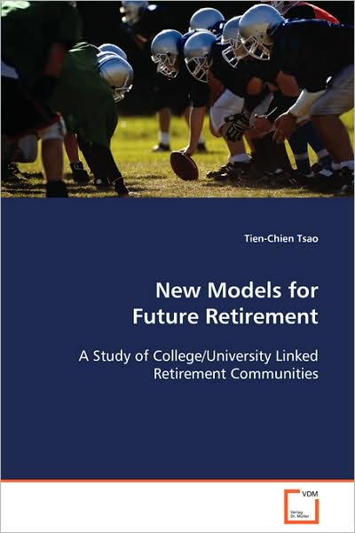 New Models for Future Retirement: a Study of College / University Linked Retirementcommunities - Tien-chien Tsao - Books - VDM Verlag - 9783639084443 - October 6, 2008