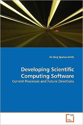 Developing Scientific Computing Software: Current Processes and Future Directions - Spence Smith - Books - VDM Verlag Dr. Müller - 9783639138443 - April 2, 2009