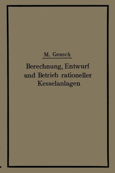 Cover for Max Gensch · Berechnung, Entwurf Und Betrieb Rationeller Kesselanlagen (Paperback Book) [1912 edition] (1913)