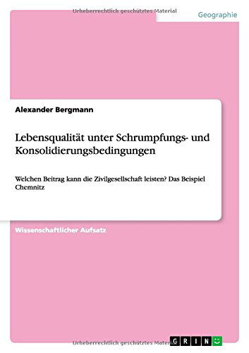 Cover for Alexander Bergmann · Lebensqualitat unter Schrumpfungs- und Konsolidierungsbedingungen: Welchen Beitrag kann die Zivilgesellschaft leisten? Das Beispiel Chemnitz (Paperback Book) [German edition] (2015)