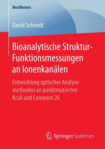 Cover for David Schmidt · Bioanalytische Struktur-Funktionsmessungen an Ionenkanalen: Entwicklung Optischer Analysemethoden an Punktmutierten Kcsa Und Connexin 26 - Bestmasters (Taschenbuch) [1. Aufl. 2017 edition] (2017)