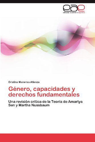 Cover for Cristina Monereo Atienza · Género, Capacidades Y Derechos Fundamentales: Una Revisión Crítica De La Teoría De Amartya Sen Y Martha Nussbaum (Paperback Book) [Spanish edition] (2012)