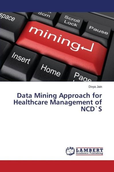 Cover for Divya Jain · Data Mining Approach for Healthcare Management of Ncd's (Pocketbok) (2014)