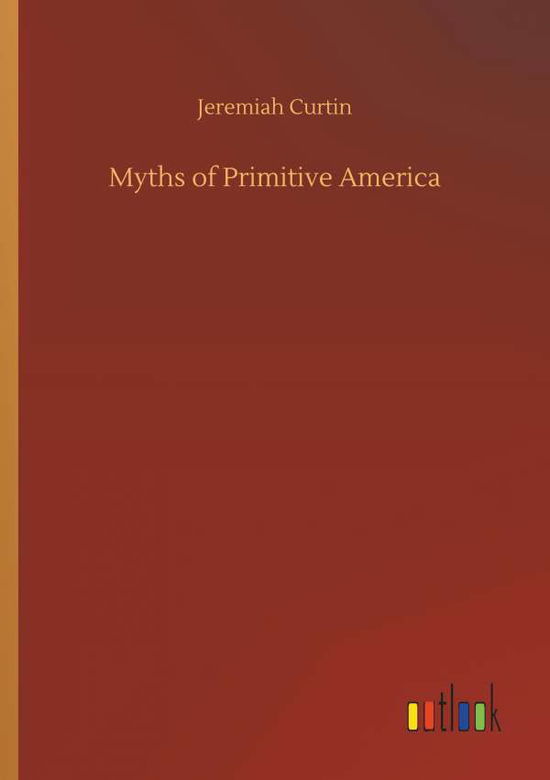 Myths of Primitive America - Curtin - Böcker -  - 9783734037443 - 20 september 2018