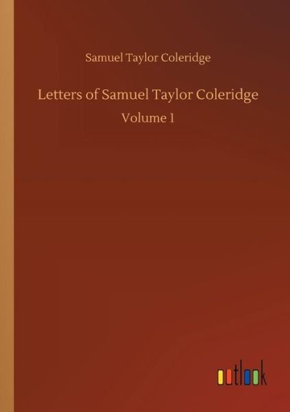 Letters of Samuel Taylor Cole - Coleridge - Books -  - 9783734040443 - September 21, 2018