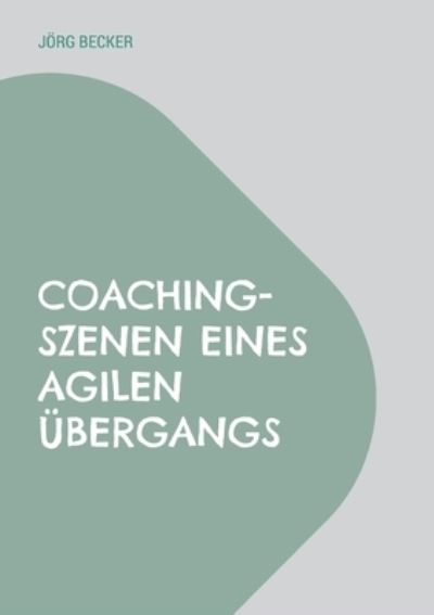 Cover for Jörg Becker · Coaching-Szenen eines agilen Übergangs (Buch) (2023)