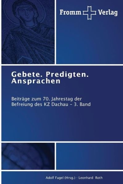Cover for Leonhard Roth · Gebete. Predigten. Ansprachen: Beiträge Zum 70. Jahrestag Der Befreiung Des Kz Dachau - 3. Band (Paperback Book) [German edition] (2014)