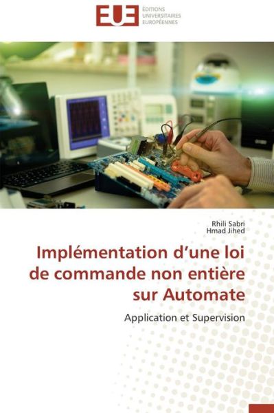 Cover for Sabri Rhili · Implementation D'une Loi De Commande Non Entiere Sur Automate (Paperback Book) (2018)