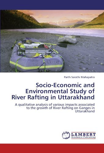 Socio-economic and Environmental Study of River Rafting in Uttarakhand: a Qualitative Analysis of Various Impacts Associated to the Growth of River Rafting on Ganges in Uttarakhand - Parth Sarathi Mahapatra - Bøger - LAP LAMBERT Academic Publishing - 9783845412443 - 6. august 2011