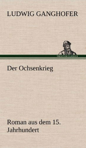 Cover for Ludwig Ganghofer · Der Ochsenkrieg (Hardcover Book) [German edition] (2012)