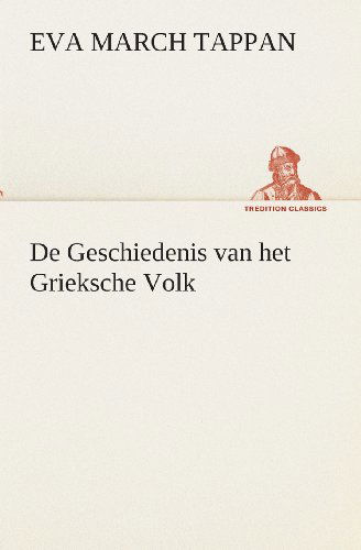 De Geschiedenis Van Het Grieksche Volk (Tredition Classics) (Dutch Edition) - Eva March Tappan - Bøger - tredition - 9783849539443 - 4. april 2013