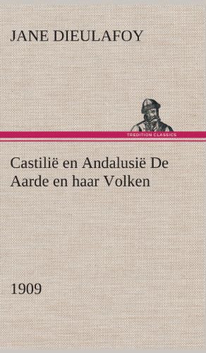 Cover for Jane Dieulafoy · Castilie en Andalusie De Aarde en Haar Volken, 1909 (Hardcover Book) [Dutch edition] (2013)