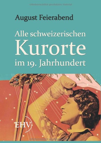 Alle Schweizerischen Kurorte Im 19. Jahrhundert - August Feierabend - Książki - CT Salzwasser Verlag GmbH & Company KG - 9783867416443 - 22 marca 2011